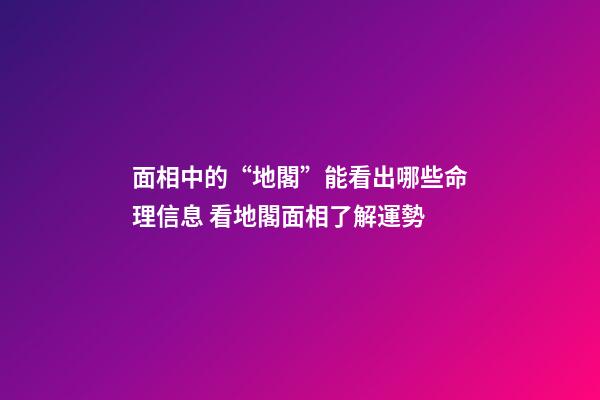 面相中的“地閣”能看出哪些命理信息 看地閣面相了解運勢